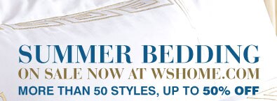 SUMMER BEDDING ON SALE NOW AT WSHOME.COM - MORE THAN 50 STYLES, UP TO 50% OFF